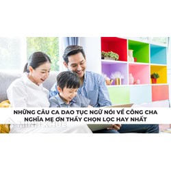 Những câu ca dao tục ngữ nói về công cha nghĩa mẹ ơn thầy chọn lọc hay nhất