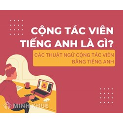 Cộng tác viên tiếng Anh là gì? Các thuật ngữ cộng tác viên bằng tiếng anh