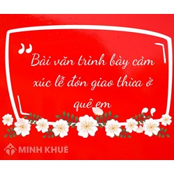 Bài văn trình bày cảm xúc về lễ đón giao thừa ở quê em chọn lọc hay nhất