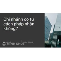 Chi nhánh có tư cách pháp nhân hay không nếu hạch toán độc lập?