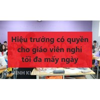 Hiệu trưởng có quyền cho giáo viên nghỉ tối đa mấy ngày?