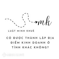 Có được thành lập địa điểm kinh doanh ở tỉnh khác không?