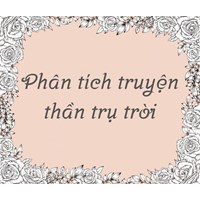 Phân tích truyện Thần trụ trời chọn lọc hay nhất