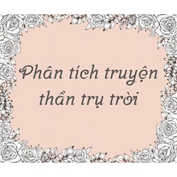Phân tích truyện Thần trụ trời chọn lọc hay nhất