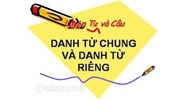 Danh từ riêng là gì? Danh từ chung là gì? Ví dụ danh từ riêng