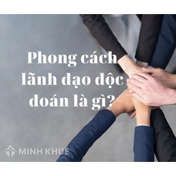 Phong cách lãnh đạo độc đoán là gì? Ví dụ về ưu điểm, nhược điểm