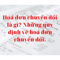 Hóa đơn chuyển đổi là gì? Quy định về hóa đơn chuyển đổi