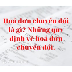 Hóa đơn chuyển đổi là gì? Quy định về hóa đơn chuyển đổi