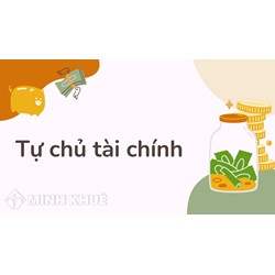 Tự chủ tài chính là gì? Tự chủ tài chính cá nhân, cơ quan, tổ chức