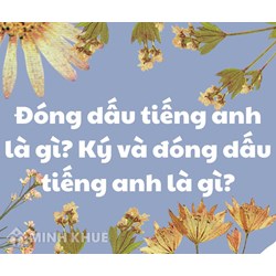 Đóng dấu Tiếng Anh là gì? Ký và đóng dấu tiếng Anh là gì?