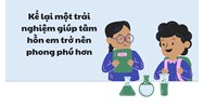 Kể lại một trải nghiệm giúp tâm hồn em trở nên phong phú hơn (400 chữ)