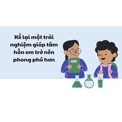 Kể lại một trải nghiệm giúp tâm hồn em trở nên phong phú hơn (400 chữ)