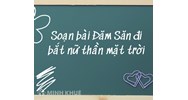 Soạn bài Đăm Săn đi bắt nữ thần mặt trời lớp 10 Kết nối tri thức