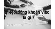 Hợp đồng khoán việc là gì? Hợp đồng khoán việc gồm các loại nào?