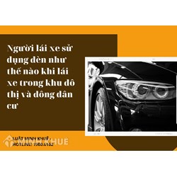 Người lái xe sử dụng đèn như thế nào khi lái xe trong khu đô thị và đông dân cư vào ban đêm?