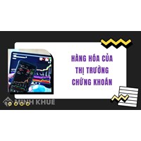 Hàng hóa của thị trường chứng khoán là gì? Cho ví dụ cụ thể