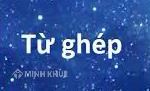 Từ ghép đẳng lập là gì? Ví dụ & Cách phân biệt từ ghép chính phụ