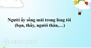 Bài văn người ấy sống mãi trong lòng tôi (bạn, thầy, người thân,...) chọn lọc hay nhất