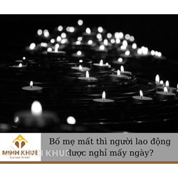 Bố mẹ mất được nghỉ mấy ngày? Quy định nghỉ khi có tang