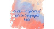 Ca dao, tục ngữ nói về sự tôn trọng người khác GDCD 8 hay nhất