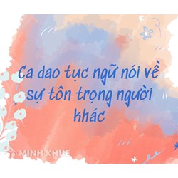 Ca dao, tục ngữ nói về sự tôn trọng người khác GDCD 8 hay nhất