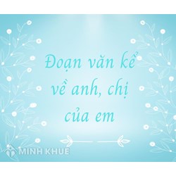 Đoạn văn kể về anh, chị, em của em chọn lọc hay nhất