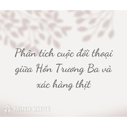 Phân tích cuộc đối thoại giữa hồn Trương Ba và xác hàng thịt chọn lọc hay nhất