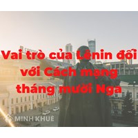 Vai trò của Lê-nin đối với Cách mạng Tháng 10 Nga năm 1917 là gì?