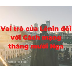 Vai trò của Lê-nin đối với Cách mạng Tháng 10 Nga năm 1917 là gì?