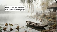 Phân tích 6 câu đầu bài Câu cá mùa thu chọn lọc hay nhất