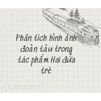Phân tích hình ảnh đoàn tàu trong Hai đứa trẻ chọn lọc hay nhất