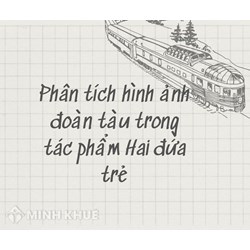 Phân tích hình ảnh đoàn tàu trong Hai đứa trẻ chọn lọc hay nhất