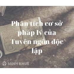 Phân tích cơ sở pháp lý của bản Tuyên ngôn độc lập hay nhất