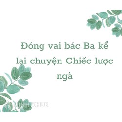 Đóng vai bác Ba kể lại chuyện Chiếc lược ngà chọn lọc hay nhất