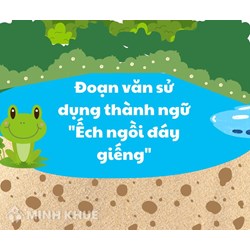 Đoạn văn có sử dụng thành ngữ "Ếch ngồi đáy giếng" chọn lọc hay nhất