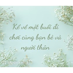 Kể về một buổi đi chơi cùng người thân hoặc thầy cô, bạn bè hay nhất