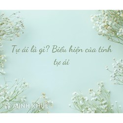 Tự ái là gì? Biểu hiện của tính tự ái và các cách khắc phục?