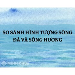So sánh hình tượng sông Đà và sông Hương chọn lọc hay nhất