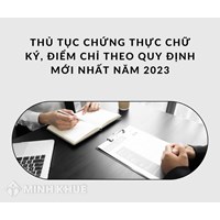 Thủ tục chứng thực chữ ký, điểm chỉ theo quy định mới nhất