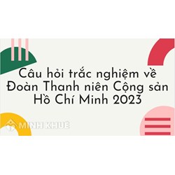 Câu hỏi trắc nghiệm về Đoàn Thanh niên Cộng sản Hồ Chí Minh