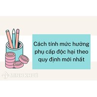 Cách tính mức hưởng phụ cấp độc hại theo quy định mới nhất?