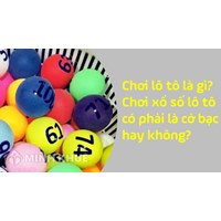 Chơi lô tô là gì? Cách chơi lô tô và chơi lô tô có bị phạt không?