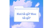 KOL là gì? KOC là gì? Làm KOL, làm KOC là làm gì?