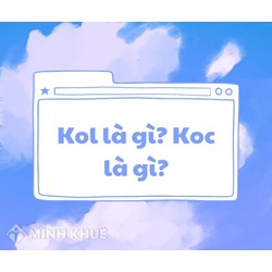 KOL là gì? KOC là gì? Làm KOL, làm KOC là làm gì?