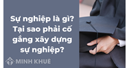 Sự nghiệp là gì? Tại sao phải cố gắng xây dựng sự nghiệp?