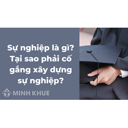 Sự nghiệp là gì? Tại sao phải cố gắng xây dựng sự nghiệp?