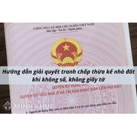 Giải quyết tranh chấp đất thừa kế chưa có sổ đỏ, không giấy tờ?