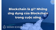Blockchain là gì? Những ứng dụng của Blockchain trong cuộc sống