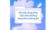 Những việc mà cán bộ, công chức, viên chức không được làm?