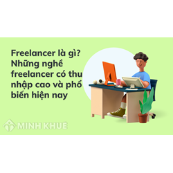 Freelancer là gì? Những nghề freelancer có thu nhập cao và phổ biến hiện nay